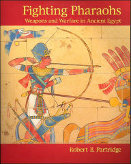 Title: Fighting Pharaohs: Weapons and Warfare in Ancient Egypt, Author: Robert B. Partridge