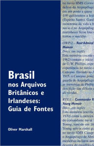 Title: Brasil Nos Arquivos Britnicos E Irlandeses: Guia de Fontes, Author: Oliver Marshall