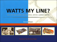 Title: Watts My Line?: The Life and Work of Editorial Artist, Lawrie Watts, Author: David Dixon