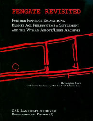 Title: Fengate Revisited: Further Fen-edge Excavations, Bronze Age Fieldsystems and Settlement and the Wyman Abbott/Leeds Archives, Author: Christopher Evans