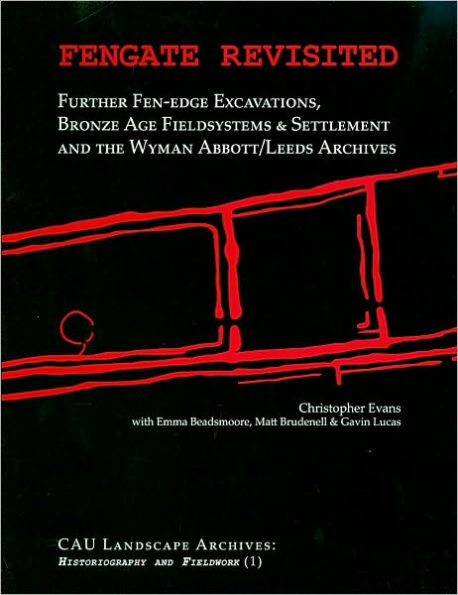 Fengate Revisited: Further Fen-edge Excavations, Bronze Age Fieldsystems and Settlement and the Wyman Abbott/Leeds Archives