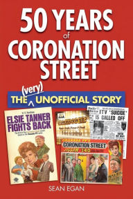 Title: 50 Years of Coronation Street: The (Very) Unofficial Story, Author: Sean Egan