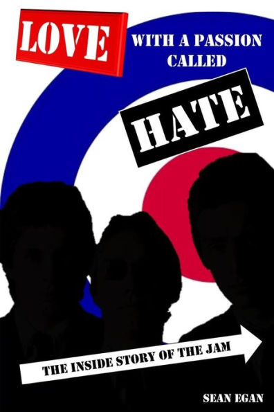 Love With a Passion Called Hate: The Inside Story of The Jam