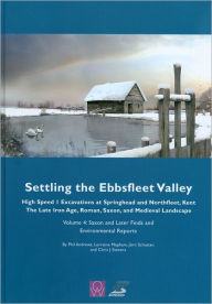 Title: Settling the Ebbsfleet Valley, Volume 4 - CTRL Excavations at Springhead and Northfleet, Kent: The Late Iron Age, Roman, Saxon, and Medieval Landscape, Volume 4: Post-Roman Finds and Environmental Reports, Author: Lorraine Mepham