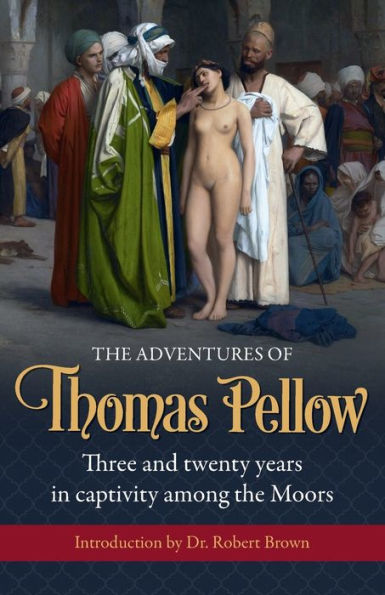 the Adventures of Thomas Pellow: Three and twenty years captivity among Moors