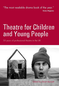 Title: Theatre for Children and Young People: 50 Years of Professional Theatre in the UK, Author: Stuart Bennet