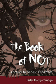Title: The Book of Not, Author: Tsitsi Dangarembga