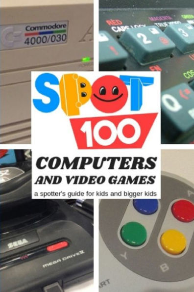 Spot 100 Computers & Video Games: A Spotter's Guide for kids and bigger kids