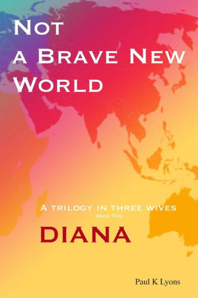Not a Brave New World - Diana: A trilogy in three wives