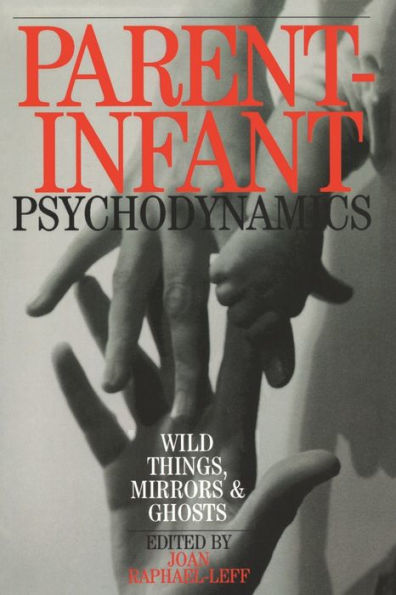 Parent-Infant Psychodynamics: Wild Things, Mirrors and Ghosts