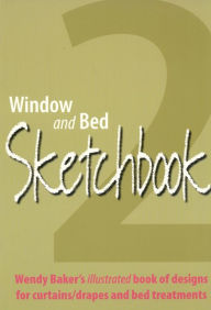 Title: Window and Bed Sketchbook 2: Wendy Baker's Illustrated Book of Designs for Curtains/Drapes and Bed Treatments, Author: Wendy Baker