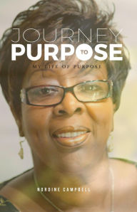 Title: JOURNEY TO PURPOSE: My life of purpose, Author: Nordine Campbell