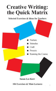 Title: Creative Writing: the Quick Matrix: Selected exercises & ideas for teachers, Author: Susan Lee Kerr
