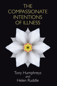 Title: The Compassionate Intentions of Illness, Author: Tony Humphreys