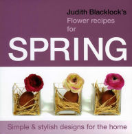 Title: Judith Blacklock's Flower Recipes for Spring, Author: Judith Blacklock