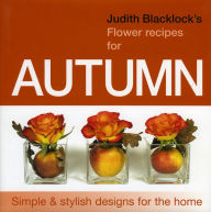 Title: Judith Blacklock's Flower Recipes For Autumn, Author: Judith Blacklock