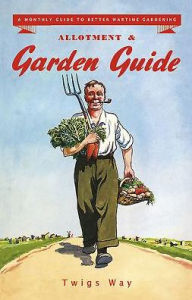 Title: Allotment and Garden Guide: A Monthly Guide to Better Wartime Gardening, Author: Twigs Way