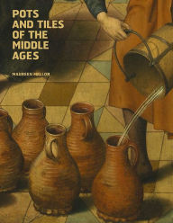 Title: Pots and Tiles of the Middle Ages, Author: Maureen Mellor