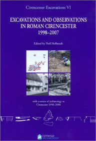 Title: Excavations and Observations in Roman Cirencester, 1998-2007, Author: Neil Holbrook