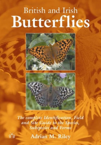 British and Irish Butterflies: The Complete Identification, Field and Site Guide to the Species, Subspecies and Forms