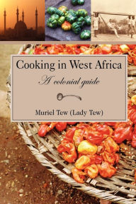 Title: Cooking in West Africa: A Colonial Guide, Author: Muriel R Tew