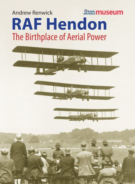 RAF Hendon: The Birthplace Of Aerial Power