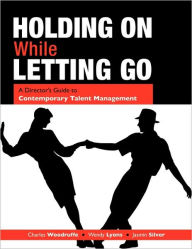 Title: Holding on While Letting Go: A Director's Guide to Contemporary Talent Management, Author: Charles Woodruffe