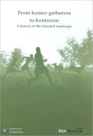 Title: From Hunter-Gatherers to Huntsmen: A History of the Stansted Landscape, Author: Nicholas Cooke