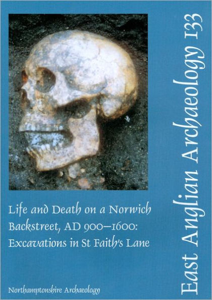 Life and Death on a Norwich Backstreet AD 900-1600: Excavations in St Faith's Lane Norwich, 1998