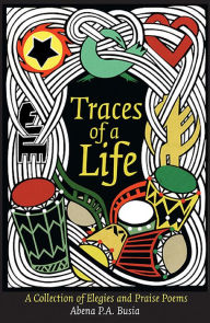 Title: Traces of a Life: A Collection of Elegies and Praise Poems, Author: Abena P.A. Busia