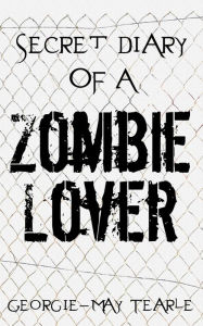 Title: Secret Diary of a Zombie Lover, Author: Georgie-May Tearle