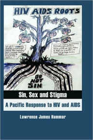 Title: Sin, Sex and Stigma: A Pacific Response to HIV and AIDS, Author: Lawrence James Hammar