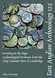 Title: Farming on the Edge: Archaeological Evidence from the Clay Uplands West of Cambridge, Author: Joe Abrams