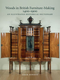 Title: Woods in British Furniture Making 1400-1900: An Illustrated Historical Dictionary, Author: Adam Bowett