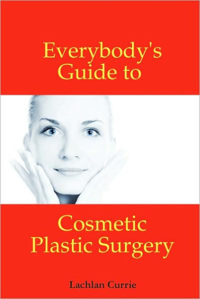 Everybody's Guide to Cosmetic Plastic Surgery