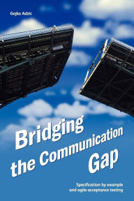 Title: Bridging the Communication Gap: Specification by Example and Agile Acceptance Testing, Author: Gojko Adzic