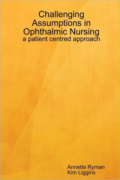 Challenging Assumptions in Ophthalmic Nursing: A Patient Centred Approach