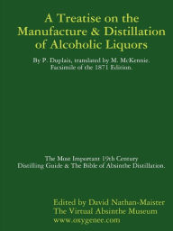 Title: Manufacture & Distillation of Alcoholic Liquors by P.Duplais. The Most Important 19th Century Distilling Guide & The Bible of Absinthe Distillation. Facsimile of the 1871 English Edition., Author: David Nathan-Maister