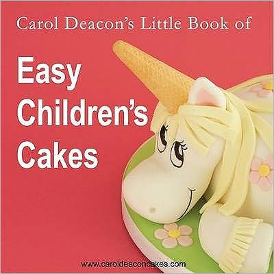 Carol Deacon's Little Book of Easy Children's Cakes