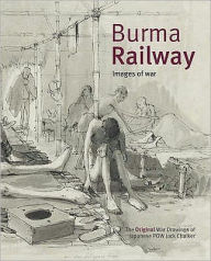 Title: Burma Railway: Original War Drawings of POW Jack Chalker, Author: Jack L. Chalker