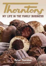Title: Thorntons - My Life in the Family Business, Author: Peter Thornton