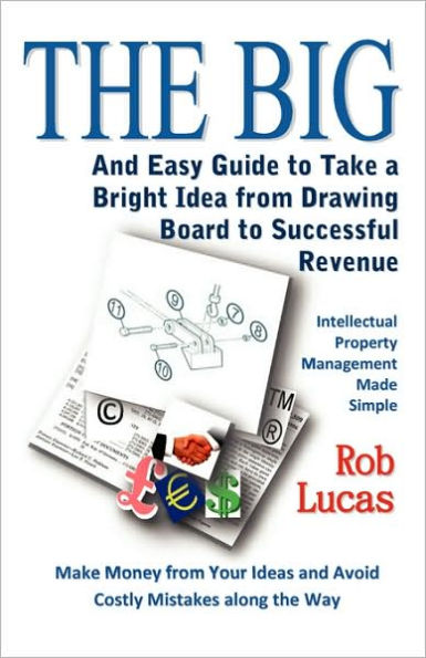 The BIG and Easy Guide to Take a Bright Idea from Drawing Board to Successful Revenue