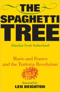 Title: The Spaghetti Tree: Mario and Franco and the Trattoria Revolution, Author: Alasdair Scott Sutherland