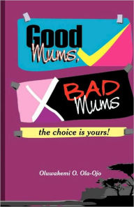 Title: Good Mums, Bad Mums, Author: Oluwakemi O Ola-Ojo