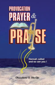 Title: Provocation, Prayer and Praise, Author: OLUWAKEMI O OLA-OJO