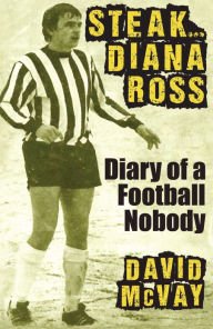 Title: Steak Diana Ross: Diary of a Football Nobody, Author: David McVay