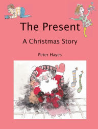 Title: The Present: A Christmas Story, Author: Peter Hayes