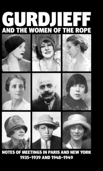 Gurdjieff and the Women of Rope: Notes Meetings Paris New York 1935-1939 1948-1949