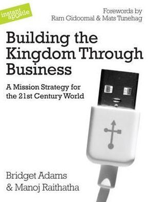 Building the Kingdom Through Business: A Mission Strategy for the 21st Century World
