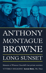 Title: Long Sunset: Memoirs of Winston Churchill's Last Private Secretary, Author: Anthony Montague Browne
